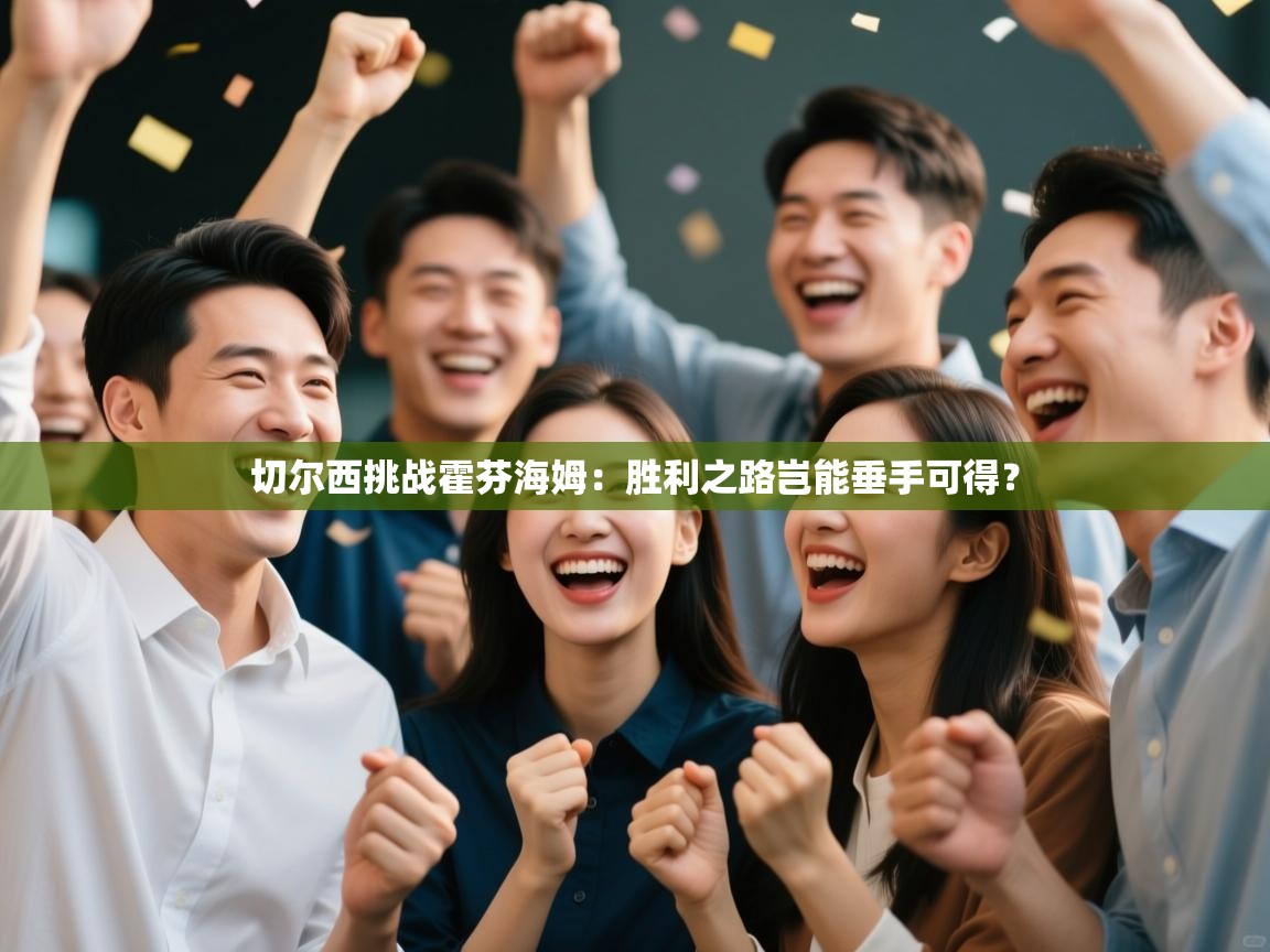 切尔西挑战霍芬海姆：胜利之路岂能垂手可得？