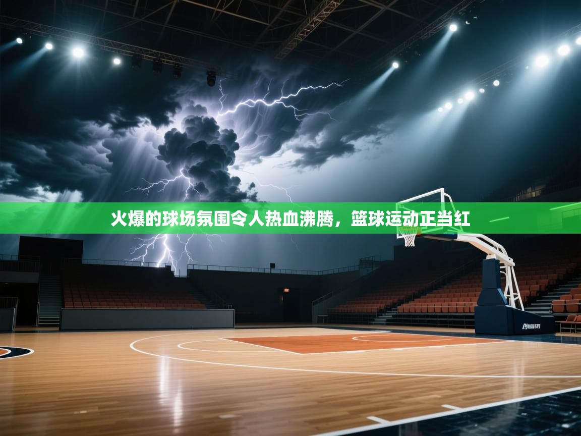 火爆的球场氛围令人热血沸腾，篮球运动正当红