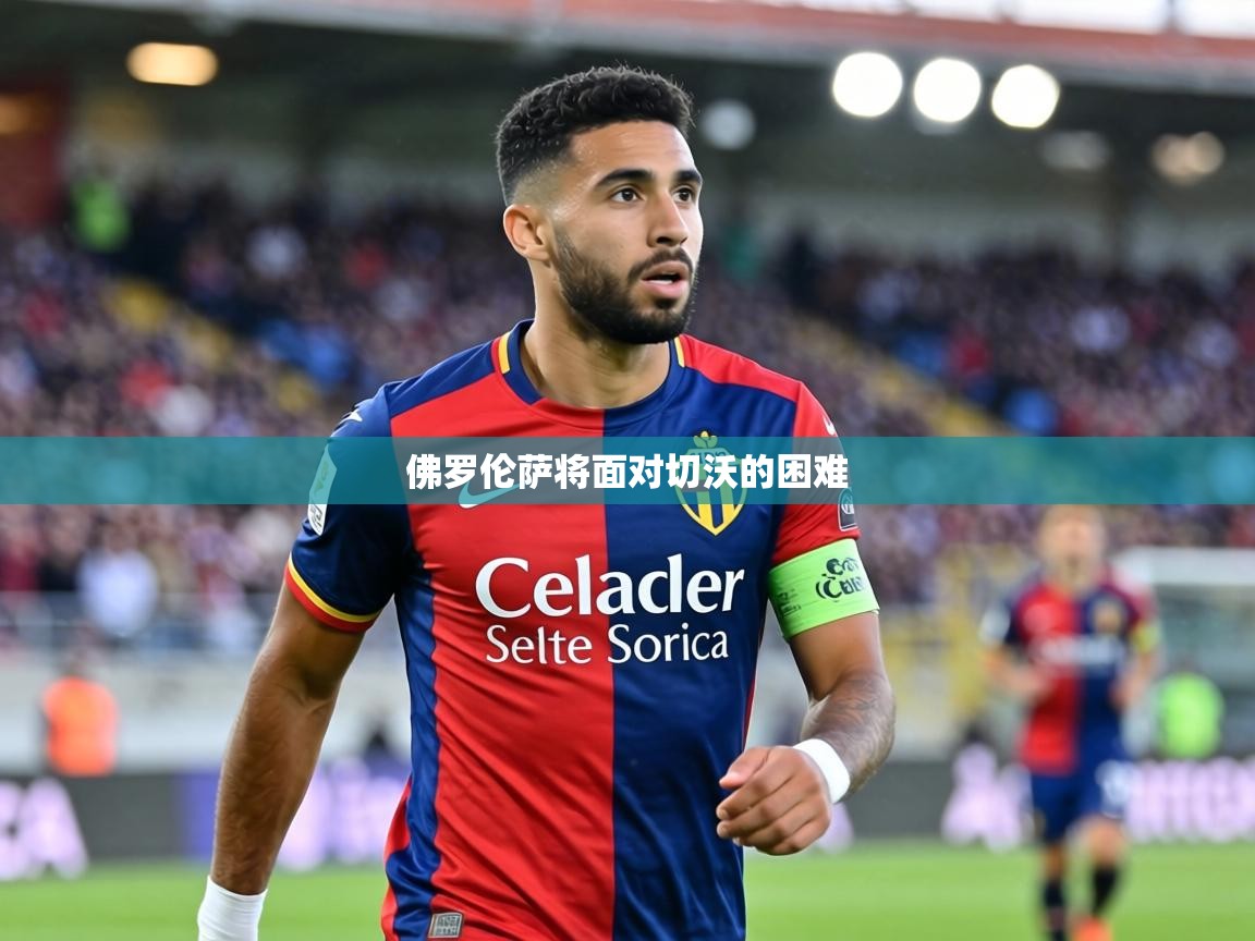 佛罗伦萨将面对切沃的困难  第2张