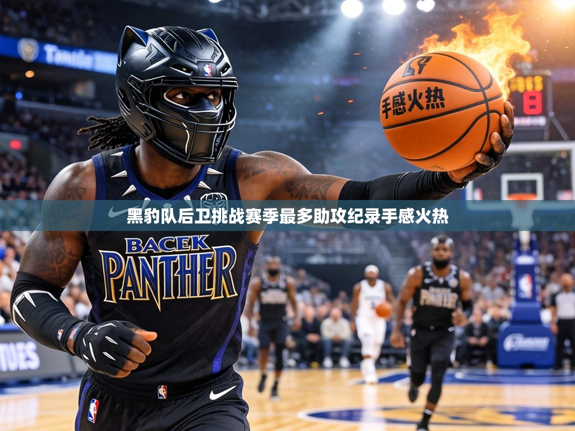黑豹队后卫挑战赛季最多助攻纪录手感火热