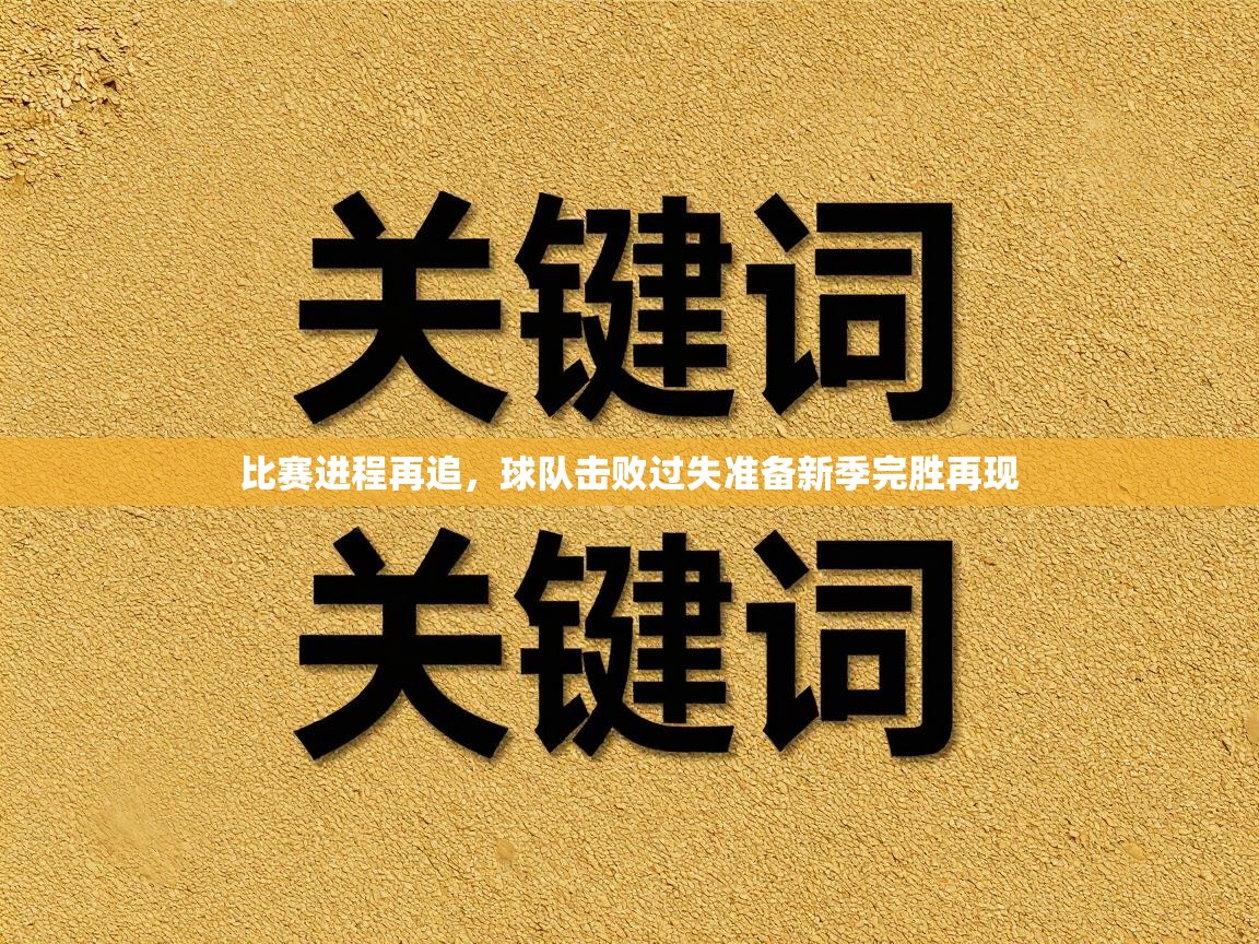 比赛进程再追，球队击败过失准备新季完胜再现  第2张
